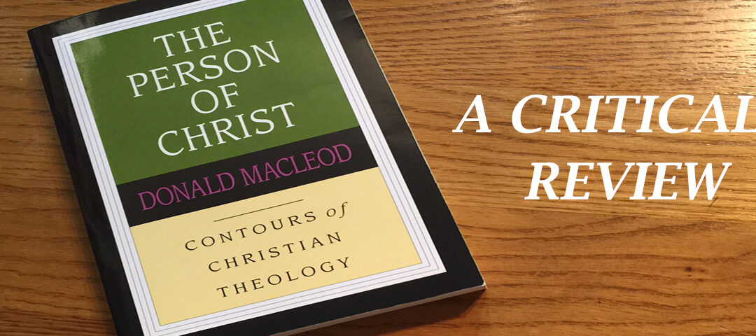 A Critical Review of Donald Macleod’s “The Person of Christ”