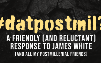 #datpostmil? A Friendly (and Reluctant) Response to James White (and All My Postmillennial Friends)