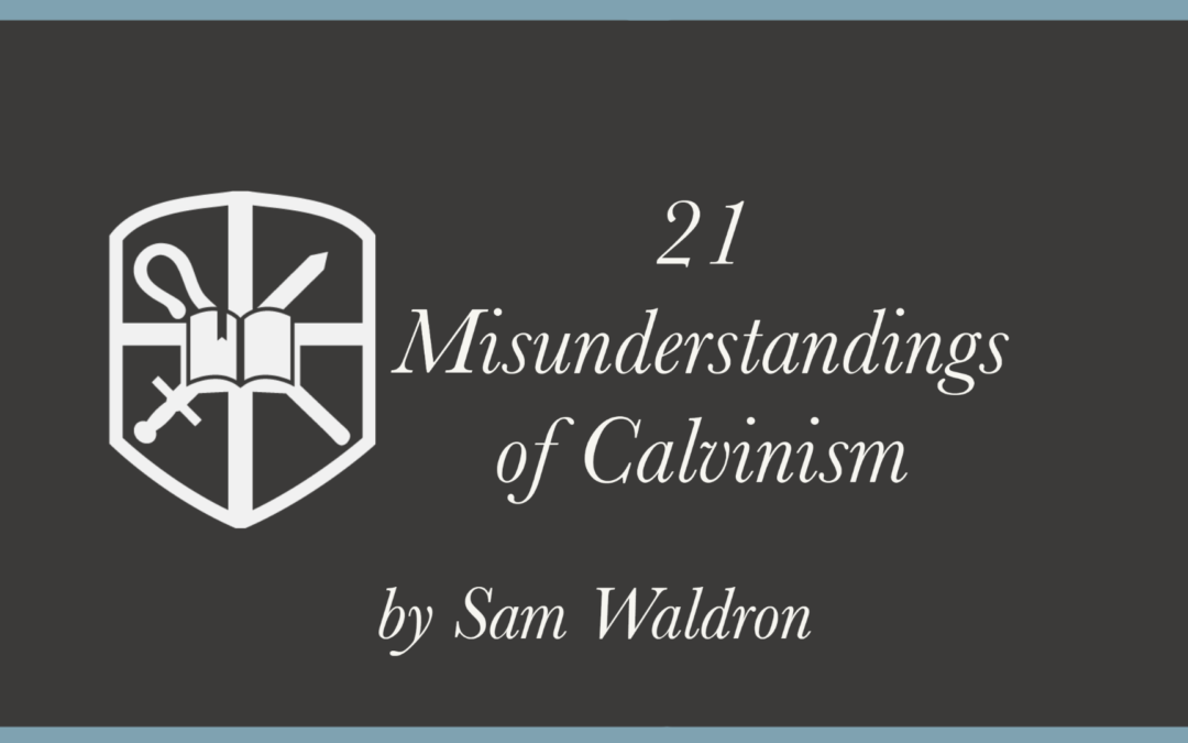 21 Misunderstandings of Calvinism | Sam Waldron