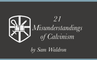 21 Misunderstandings of Calvinism | Sam Waldron
