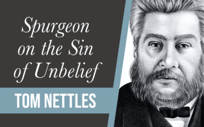 Spurgeon on the Sin of Unbelief | Tom Nettles