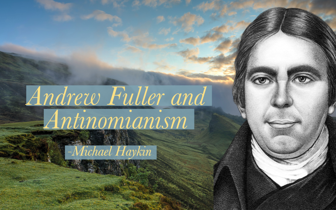 Andrew Fuller and Antinomianism | Michael Haykin