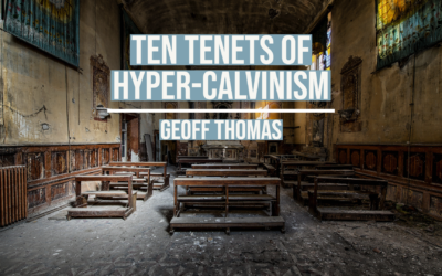 Ten Tenets of Hyper-Calvinism | Geoff Thomas