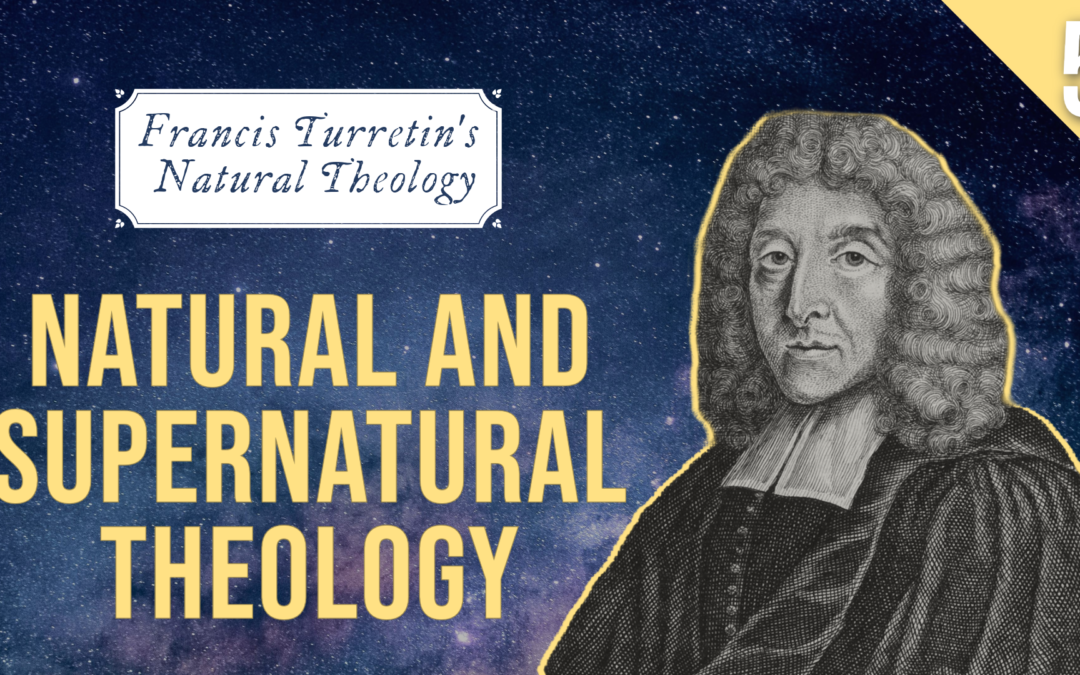 Francis Turretin’s Natural Theology: Natural and Supernatural Theology | John Sweat
