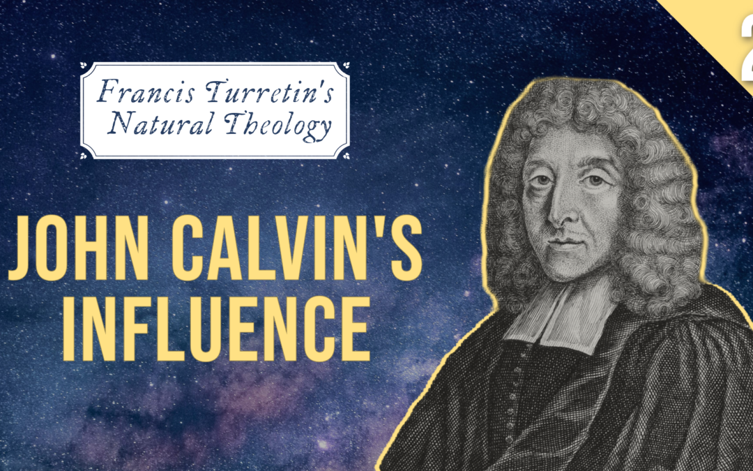 Francis Turretin’s Natural Theology: John Calvin’s Influence | John Sweat