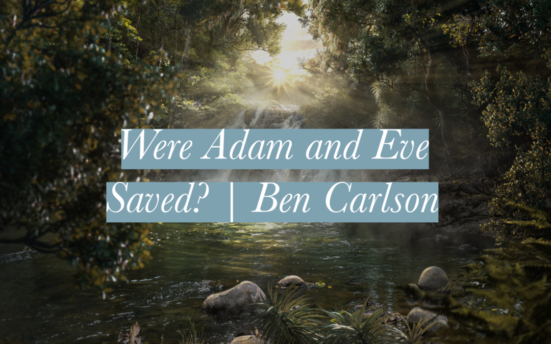 Were Adam and Eve Saved? | Ben Carlson