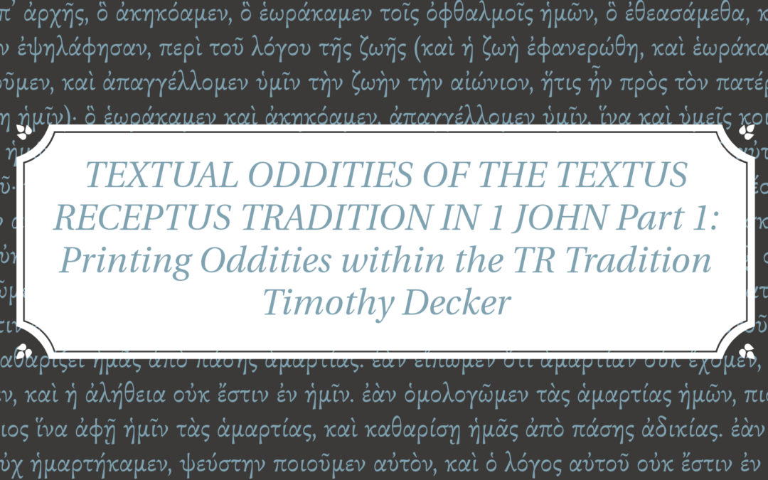 TEXTUAL ODDITIES OF THE TEXTUS RECEPTUS TRADITION IN 1 JOHN Part 1: Printing Oddities within the TR Tradition | Timothy Decker