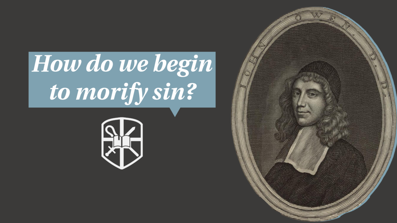 Mortiify How do we begin to mortify sin? | John Owen - Covenant Baptist ...