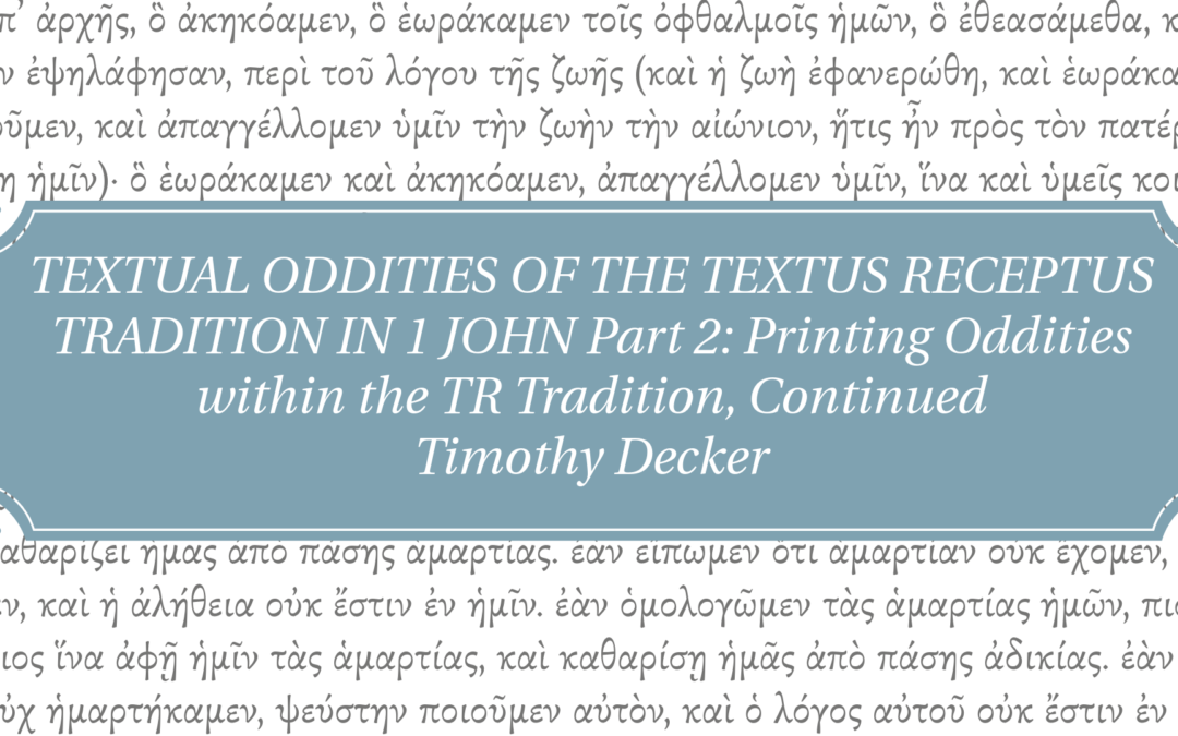 TEXTUAL ODDITIES OF THE TEXTUS RECEPTUS TRADITION IN 1 JOHN Part 2: Printing Oddities within the TR Tradition, Continued | Timothy Decker