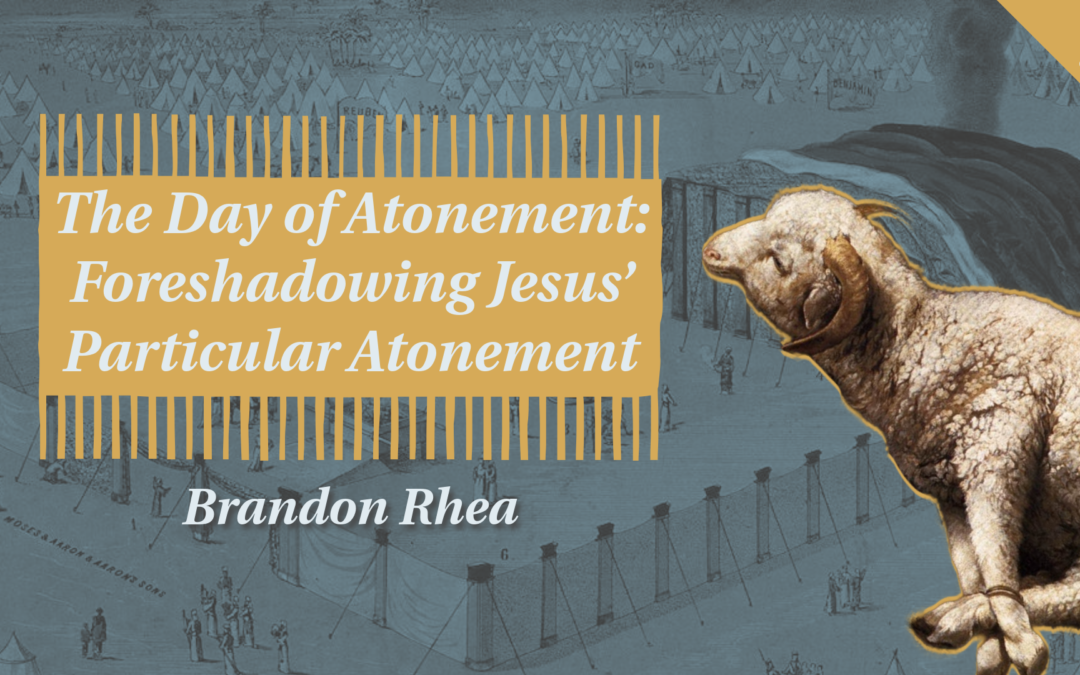 The Day of Atonement: Foreshadowing Jesus’ Particular Atonement | Brandon Rhea