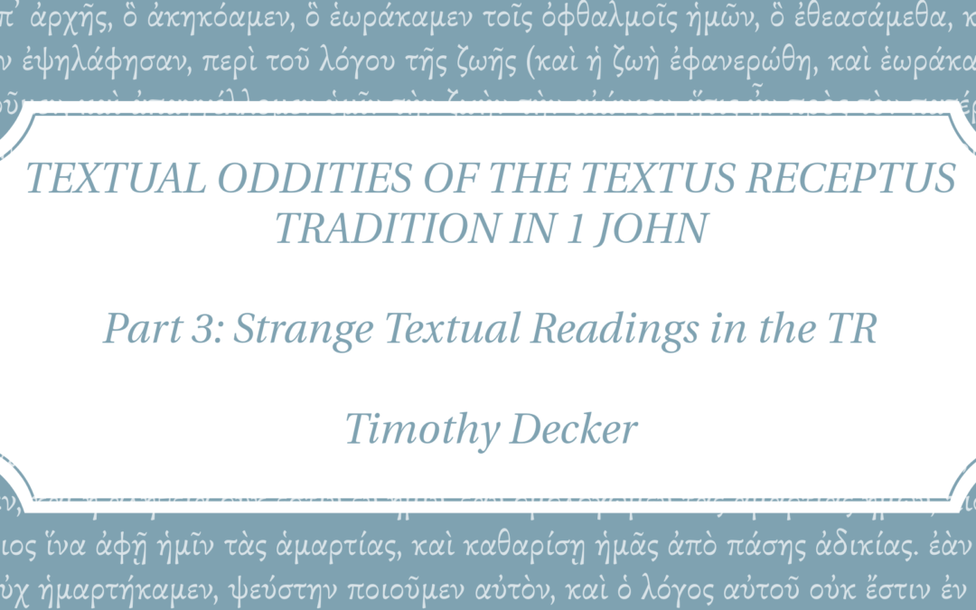TEXTUAL ODDITIES OF THE TEXTUS RECEPTUS IN 1 JOHN Part 3: Strange Textual Readings in the TR | Timothy Decker
