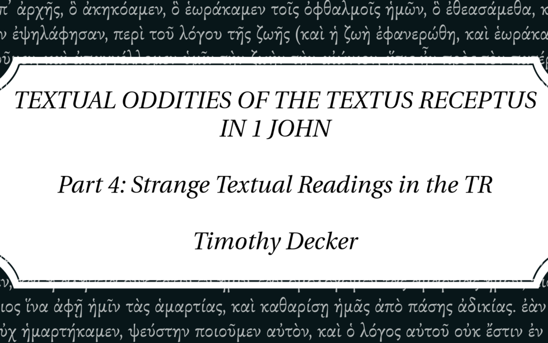 TEXTUAL ODDITIES OF THE TEXTUS RECEPTUS IN 1 JOHN Part 4: Strange Textual Readings in the TR | Timothy Decker