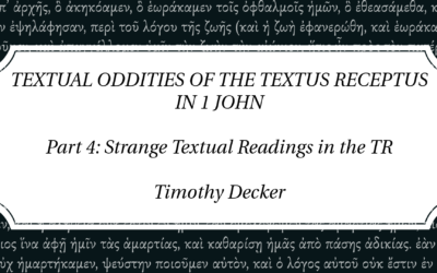 TEXTUAL ODDITIES OF THE TEXTUS RECEPTUS IN 1 JOHN Part 4: Strange Textual Readings in the TR | Timothy Decker