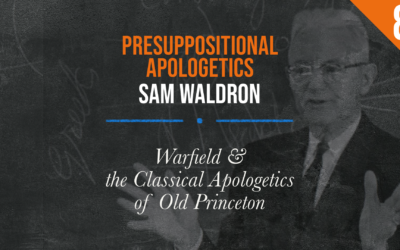 Presuppositional Apologetics: Warfield & the Classical Apologetics of Old Princeton | Sam Waldron