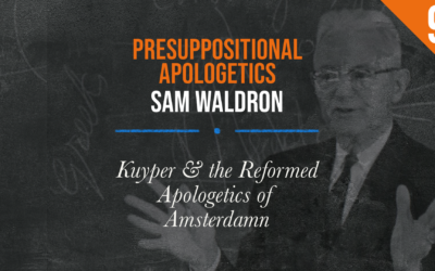 Presuppositional Apologetics: Kuyper & the Reformed Apologetics of Amsterdam | Sam Waldron