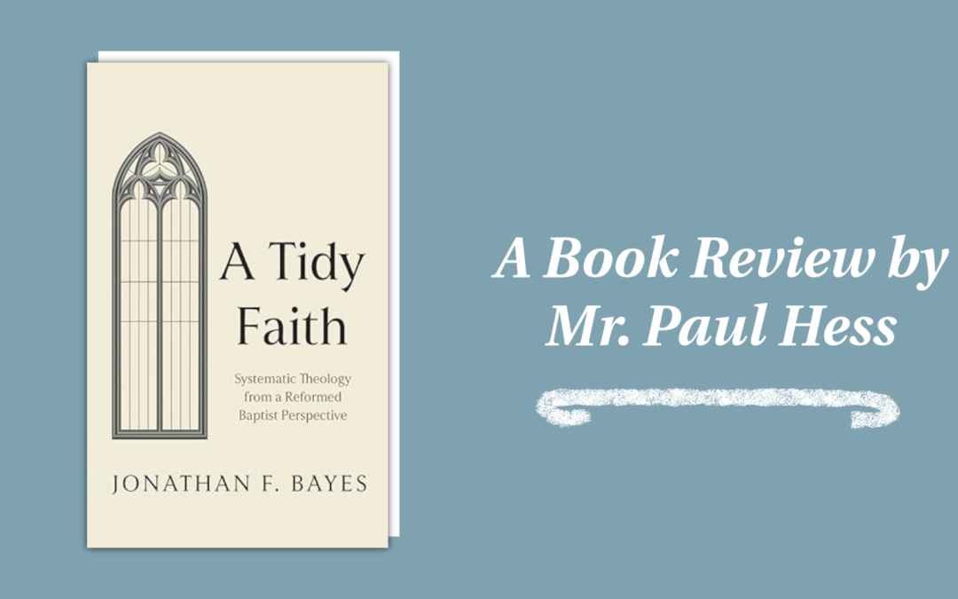 A Book Review by Mr. Paul Hess | A Tidy Faith: Systematic Theology from a Reformed Baptist Perspective