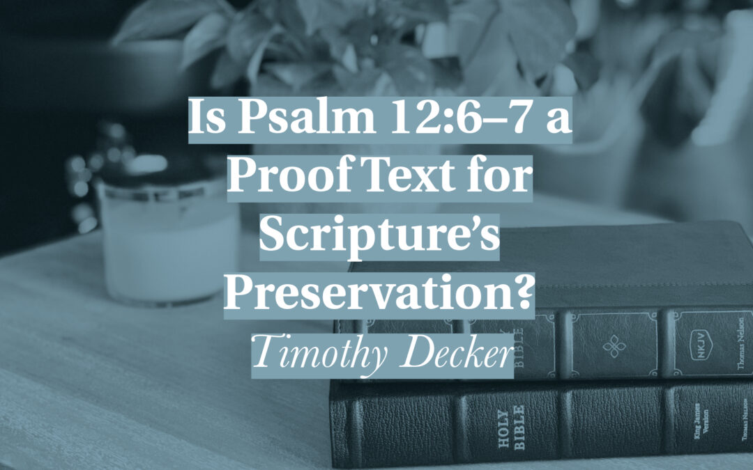 Is Psalm 12:6–7 a Proof Text for Scripture’s Preservation? | Timothy Decker