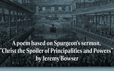 A poem based on Spurgeon’s sermon, “Christ the Spoiler of Principalities and Powers” by Jeremy Bowser