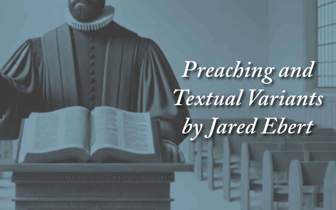 Preaching and Textual Variants | Jared Ebert