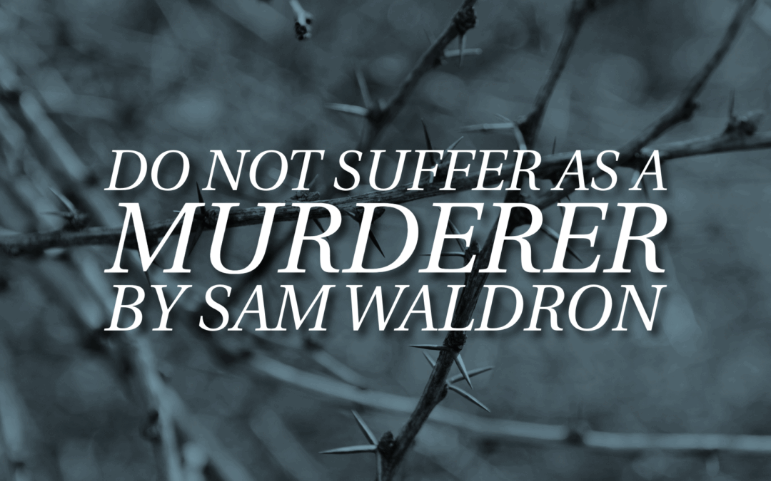 Do Not Suffer as a Murderer | Sam Waldron