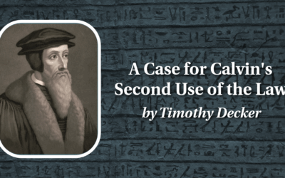 A Case for Calvin’s Second Use of the Law | Timothy Decker