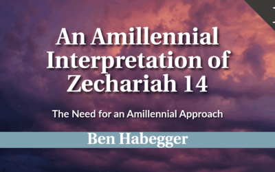 An Amillennial Interpretation of Zechariah 14: The Need for an Amillennial Approach | Ben Habegger