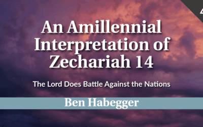 An Amillennial Interpretation of Zechariah 14: The Lord Does Battle Against the Nations | Ben Habegger