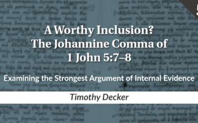 A Worthy Inclusion? The Johannine Comma of 1 John 5:7–8 Part 5: Examining the Strongest Argument of Internal Evidence | Timothy Decker