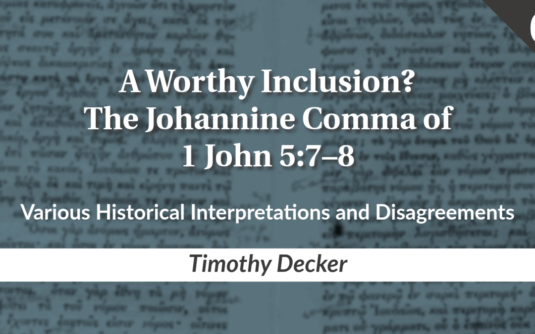 A Worthy Inclusion? The Johannine Comma of 1 John 5:7–8 Part 6: Various Historical Interpretations and Disagreements