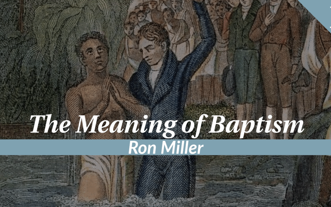 The Meaning of Baptism, Part 1 | Ron Miller