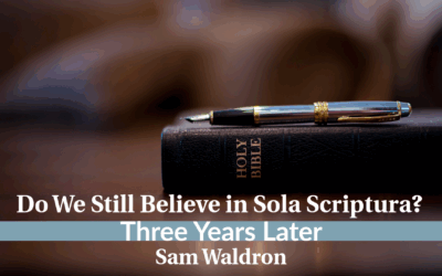 Do We Still Believe in Sola Scriptura?—Three Years Later … | Sam Waldron
