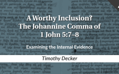 A Worthy Inclusion? The Johannine Comma of 1 John 5:7–8 Part 4: Examining the Internal Evidence | Timothy Decker