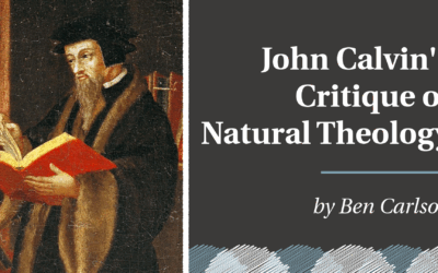 John Calvin’s Critique of Natural Theology | Ben Carlson