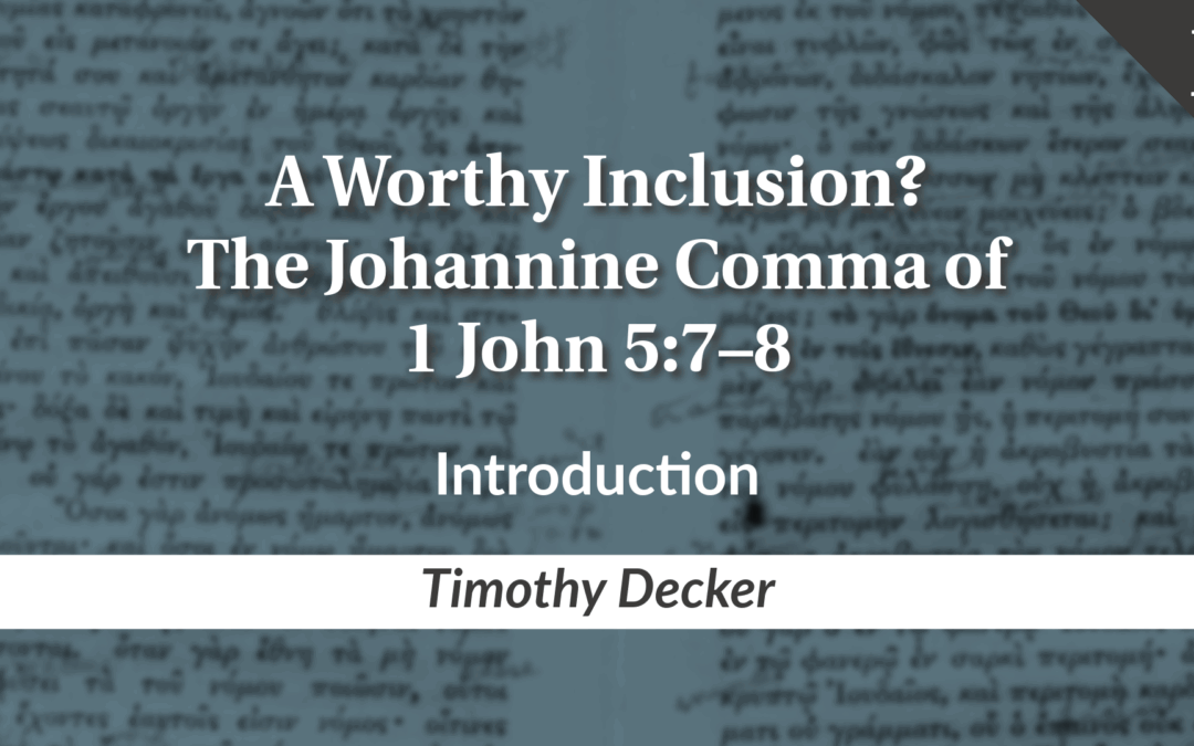 A Worthy Inclusion? The Johannine Comma of 1 John 5:7–8 | Timothy Decker