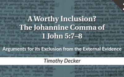 A Worthy Inclusion? The Johannine Comma of 1 John 5:7–8. Part 2: Arguments for its Exclusion from the External Evidence | Timothy Decker