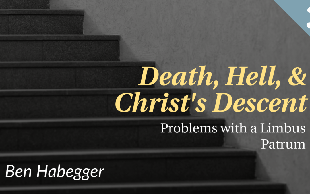 Death, Hell, & Christ’s Descent: Problems with a Limbus Patrum | Ben Habegger