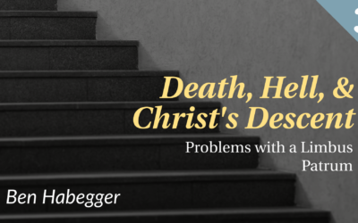 Death, Hell, & Christ’s Descent: Problems with a Limbus Patrum | Ben Habegger