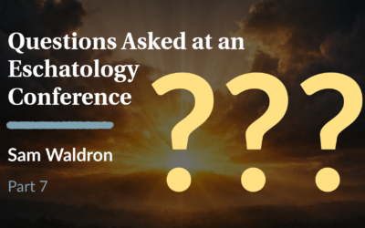 Questions Asked at an Eschatology Conference: Part 7 | Sam Waldron