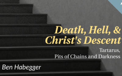 Death, Hell, and Christ’s Descent: Tartarus, Pits of Chains and Darkness | Ben Habegger