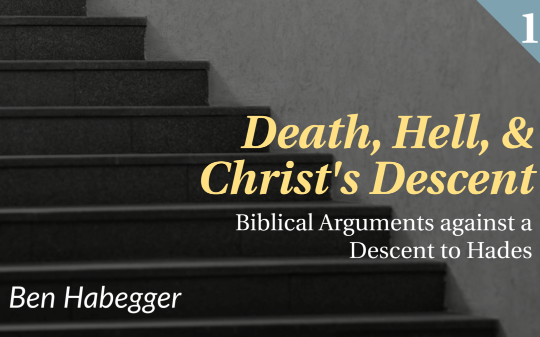 Death, Hell, and Christ’s Descent: Biblical Arguments against a Descent to Hades | Ben Habegger