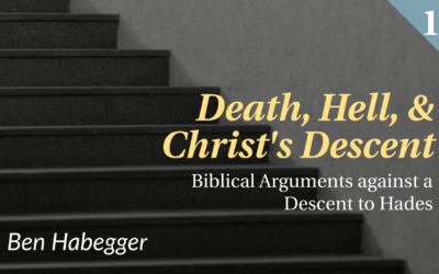 Death, Hell, and Christ’s Descent: Biblical Arguments against a Descent to Hades | Ben Habegger